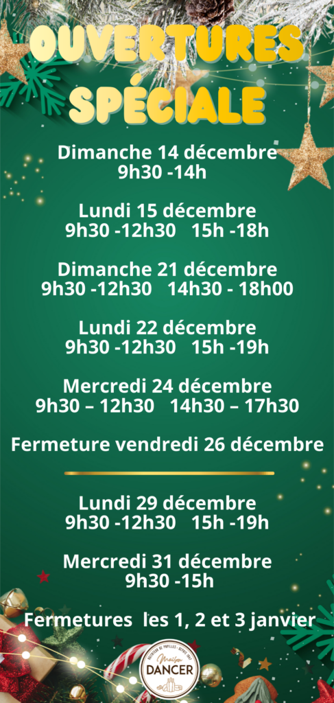 Ouvertures spéciales Dimanche 14 décembre 9h30 -14h Lundi 15 décembre 9h30 -12h30 15h -18h Dimanche 21 décembre 9h30 -12h30 14h30 – 18h00 Lundi 22 décembre 9h30 -12h30 15h -19h Mercredi 24 décembr